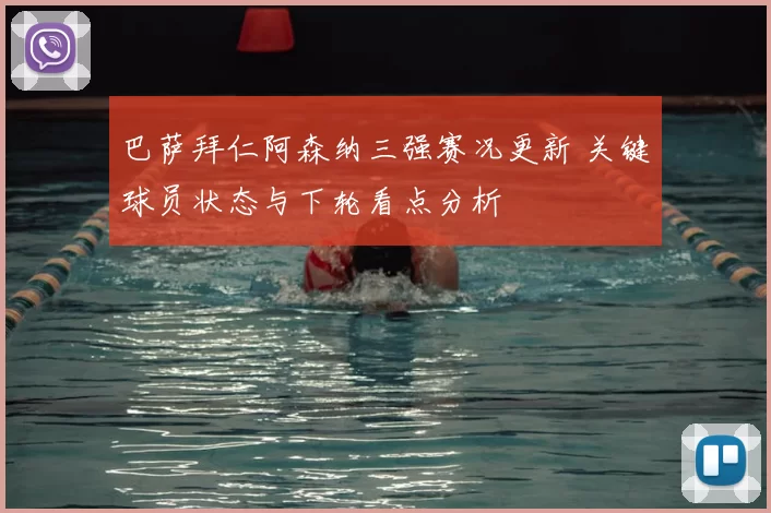 巴萨拜仁阿森纳三强赛况更新 关键球员状态与下轮看点分析