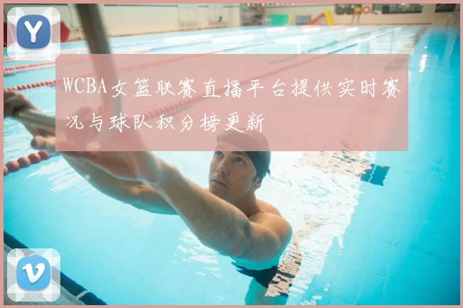 WCBA女篮联赛直播平台提供实时赛况与球队积分榜更新
