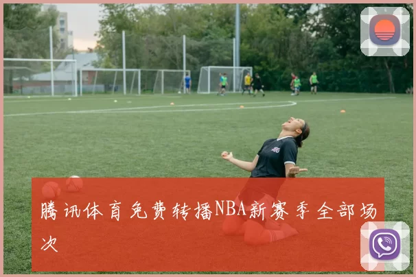 腾讯体育免费转播NBA新赛季全部场次