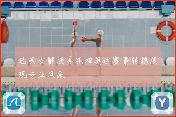 巴西女解说员亮相奥运赛事转播展现专业风采