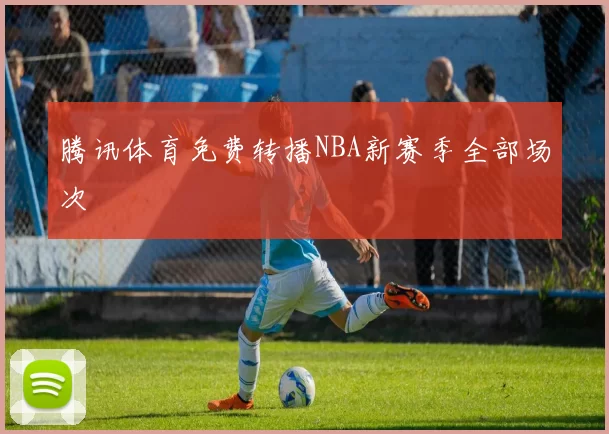 腾讯体育免费转播NBA新赛季全部场次