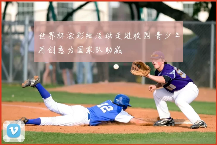 世界杯涂彩绘活动走进校园 青少年用创意为国家队助威