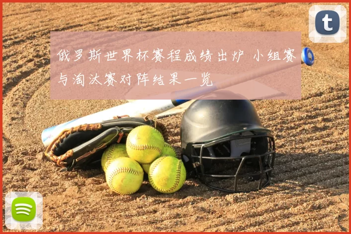 俄罗斯世界杯赛程成绩出炉 小组赛与淘汰赛对阵结果一览