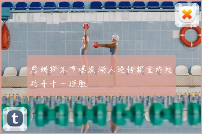 詹姆斯末节爆发湖人逆转掘金终结对手十一连胜